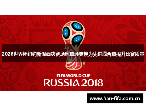 2026世界杯纽约新泽西决赛场地草坪更换为先进混合草提升比赛质量